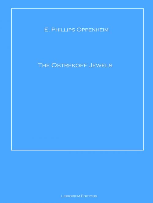 Cover of the book The Ostrekoff Jewels by E. Phillips Oppenheim, Librorium Editions