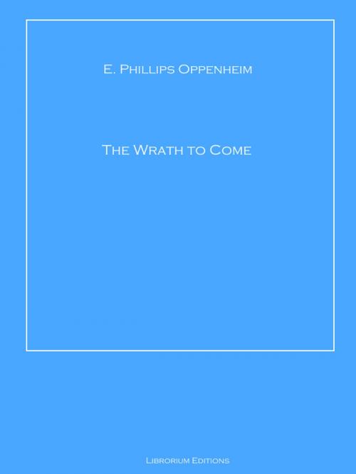 Cover of the book The Wrath to Come by E. Phillips Oppenheim, Librorium Editions