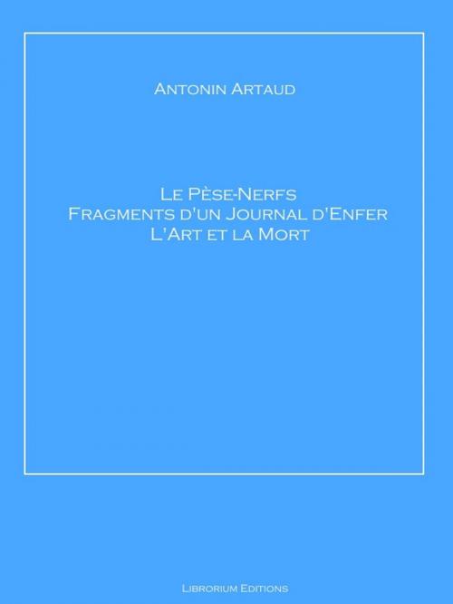 Cover of the book Le Pèse-Nerfs – Fragments d'un Journal d'Enfer – L'Art et la Mort by Antonin Artaud, Librorium Editions