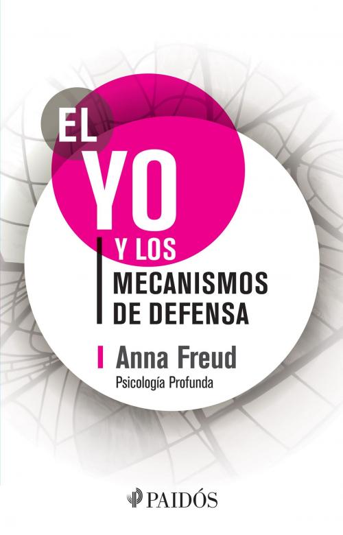Cover of the book El yo y los mecanismos de defensa by Anna Freud, Grupo Planeta - México