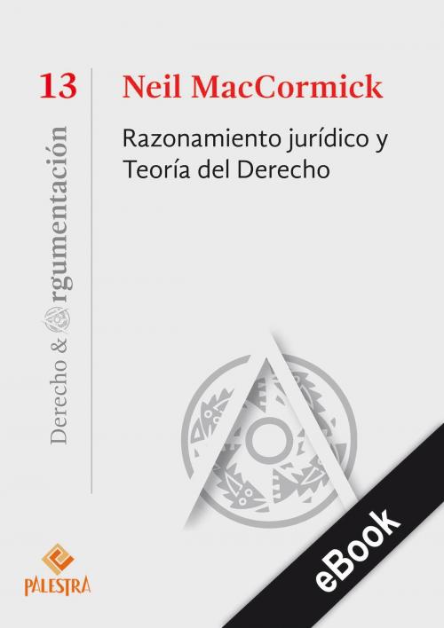 Cover of the book Razonamiento jurídico y Teoría del Derecho by Neil MacCormick, Palestra Editores
