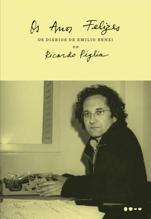 Cover of the book Anos felizes by Ricardo Piglia, Todavia
