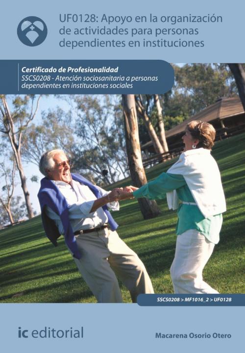 Cover of the book Apoyo en la Organización de Actividades para personas Dependientes en Instituciones. SSCS0208 by Macarena Osorio Otero, IC Editorial