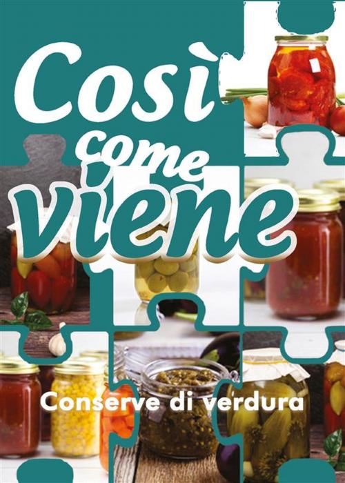 Cover of the book Così come viene. Conserve di verdura by Alessandra Benassi, Youcanprint