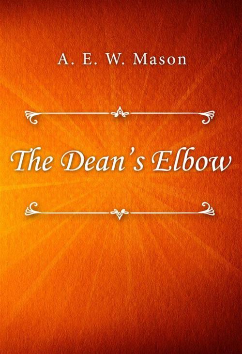 Cover of the book The Dean’s Elbow by A. E. W. Mason, Classica Libris