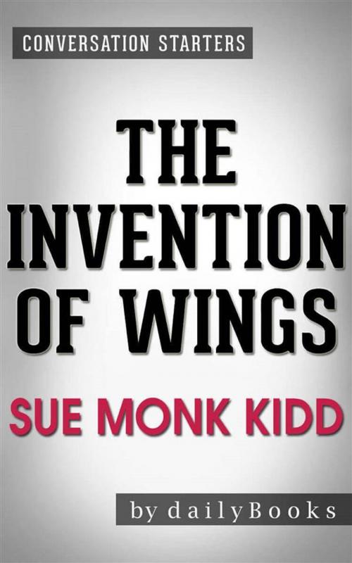 Cover of the book The Invention of Wings: by Sue Monk Kidd | Conversation Starters by dailyBooks, Daily Books