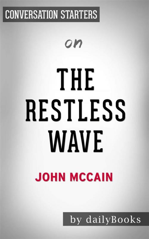 Cover of the book The Restless Wave: Good Times, Just Causes, Great Fights, and Other Appreciations​​​​​​​ by John McCain | Conversation Starters by dailyBooks, Daily Books