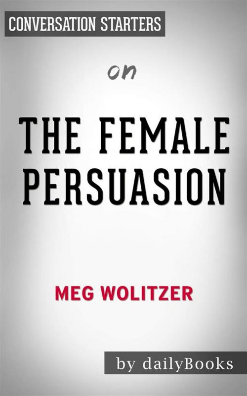 Cover of the book The Female Persuasion: A Novel​​​​​​​ by Meg Wolitzer| Conversation Starters by dailyBooks, Daily Books