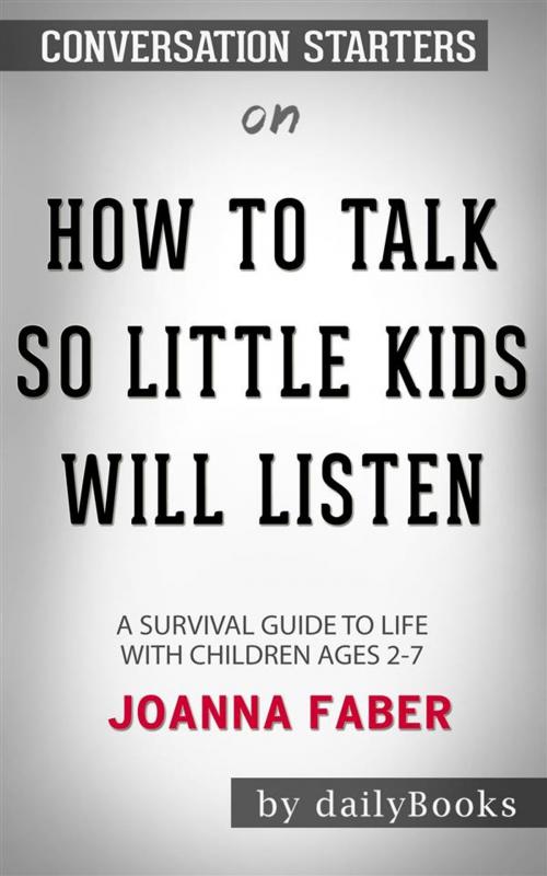 Cover of the book How to Talk so Little Kids Will Listen: A Survival Guide to Life with Children Ages 2-7 by Joanna Faber | Conversation Starters by dailyBooks, Daily Books