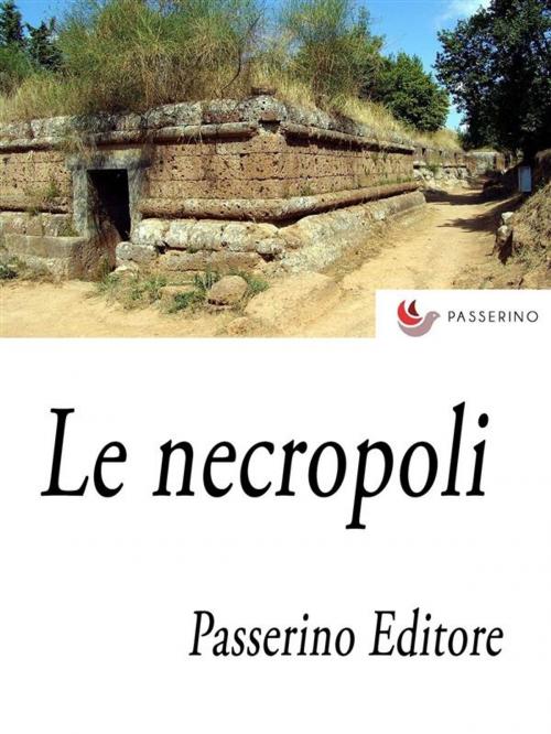 Cover of the book Le necropoli by Passerino Editore, Passerino