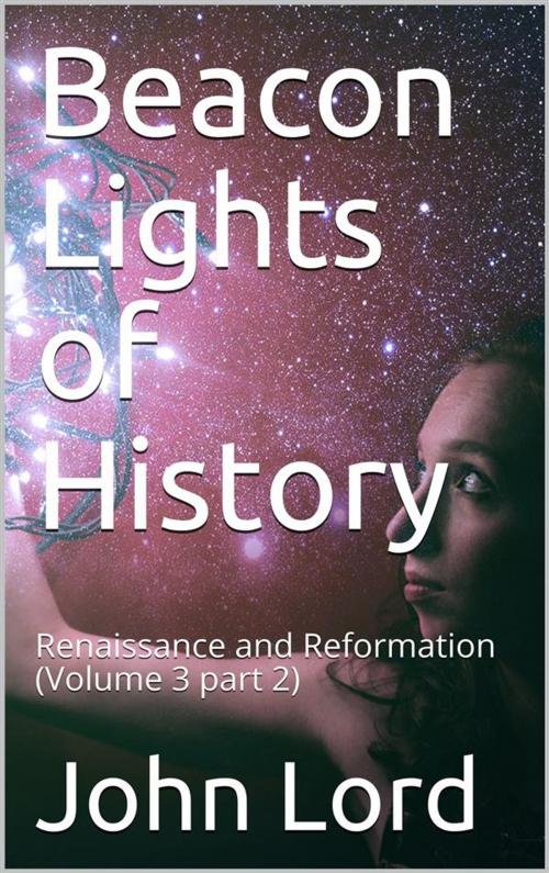 Cover of the book Beacon Lights of History, Volume 3 part 2: Renaissance and Reformation by John Lord, iOnlineShopping.com
