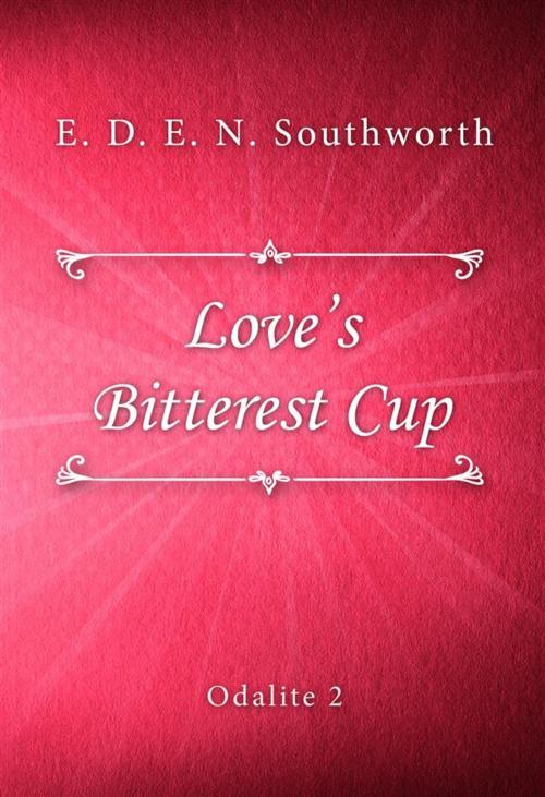 Cover of the book Love's Bitterest Cup by E. D. E. N. Southworth, SIN Libris Digital