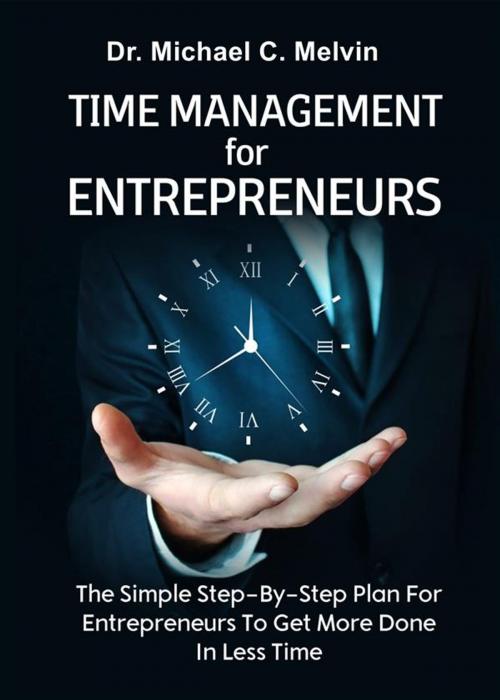 Cover of the book Time Management For Entrepreneurs by Dr. Michael C. Melvin, Dr. Michael C. Melvin