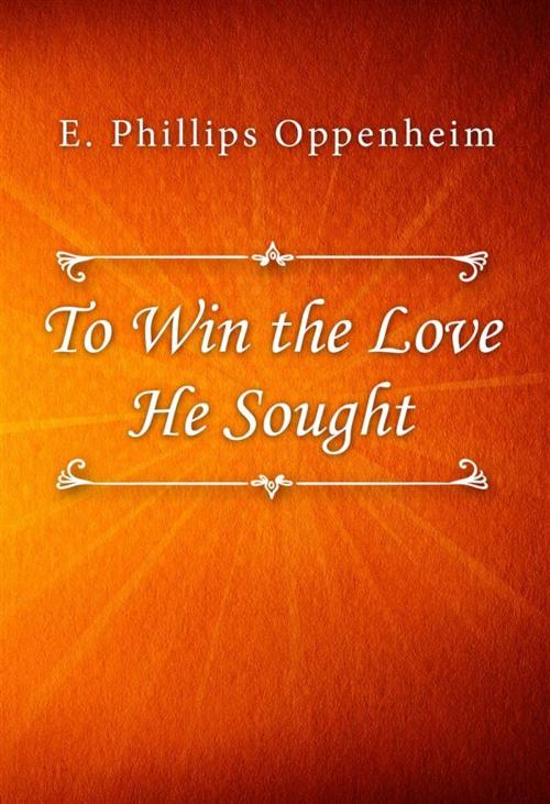 Cover of the book To Win the Love He Sought by E. Phillips Oppenheim, SIN Libris Digital