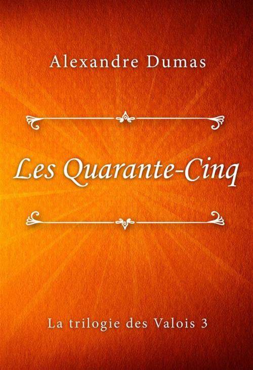 Cover of the book Les Quarante-Cinq by Alexandre Dumas, Classica Libris