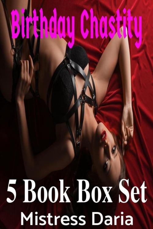 Cover of the book Birthday Chastity 5 Book Box Set by Mistress Daria, Mistress Daria