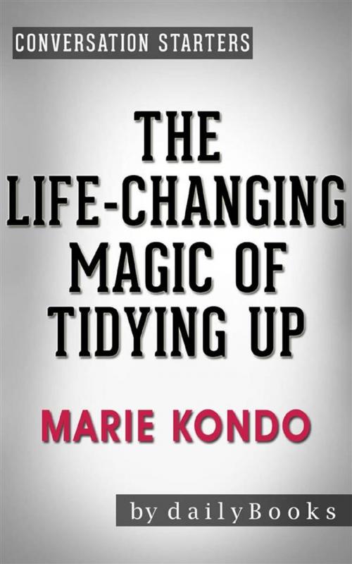 Cover of the book The Life-Changing Magic of Tidying Up: The Japanese Art of Decluttering and Organizing by Marie Kondō | Conversation Starters by dailyBooks, Daily Books