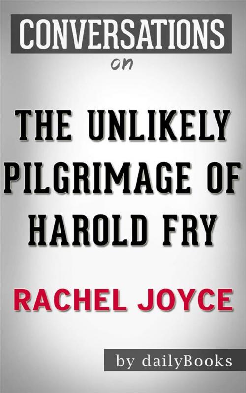 Cover of the book The Unlikely Pilgrimage of Harold Fry: A Novel by Rachel Joyce | Conversation Starters by dailyBooks, Daily Books