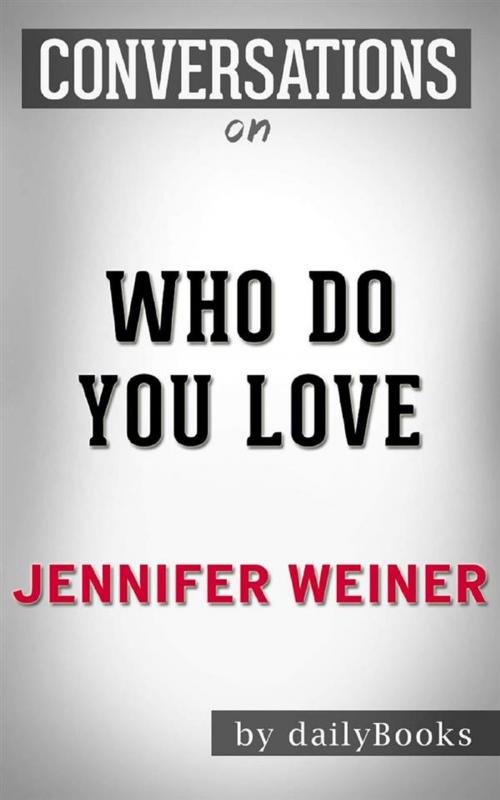 Cover of the book Who Do You Love: A Novel by Jennifer Weiner | Conversation Starters by dailyBooks, Daily Books