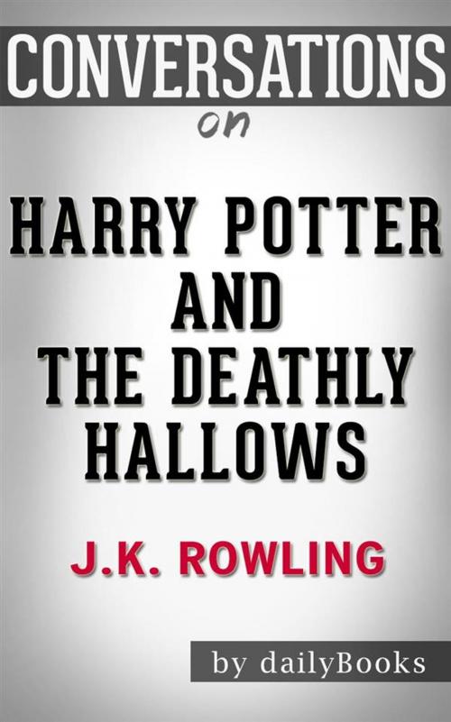 Cover of the book Harry Potter and the Deathly Hallows: by J. K. Rowling  | Conversation Starters by dailyBooks, Daily Books