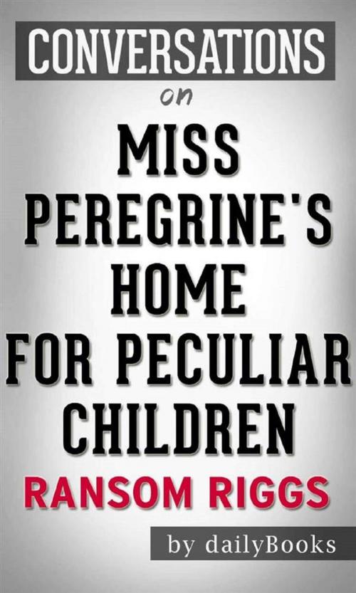Cover of the book Miss Peregrine's Home for Peculiar Children: by Ransom Riggs | Conversation Starters by dailyBooks, Daily Books