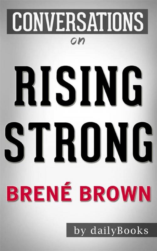 Cover of the book Rising Strong: How the Ability to Reset Transforms the Way We Live, Love, Parent, and Lead: by Brené Brown | Conversation Starters by dailyBooks, Daily Books