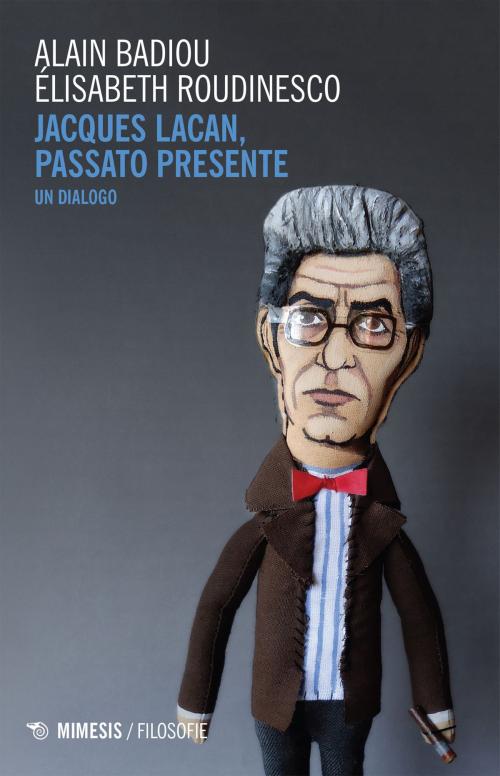 Cover of the book Jacques Lacan, passato presente by Alain Badiou, Élisabeth Roudinescu, Mimesis Edizioni