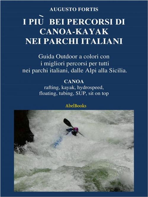 Cover of the book I più bei percorsi di canoa-kayak nei parchi italiani by Augusto fortis, Abel Books