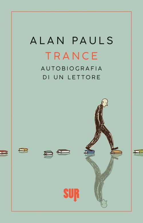 Cover of the book Trance. Autobiografia di un lettore by Alan Pauls, SUR