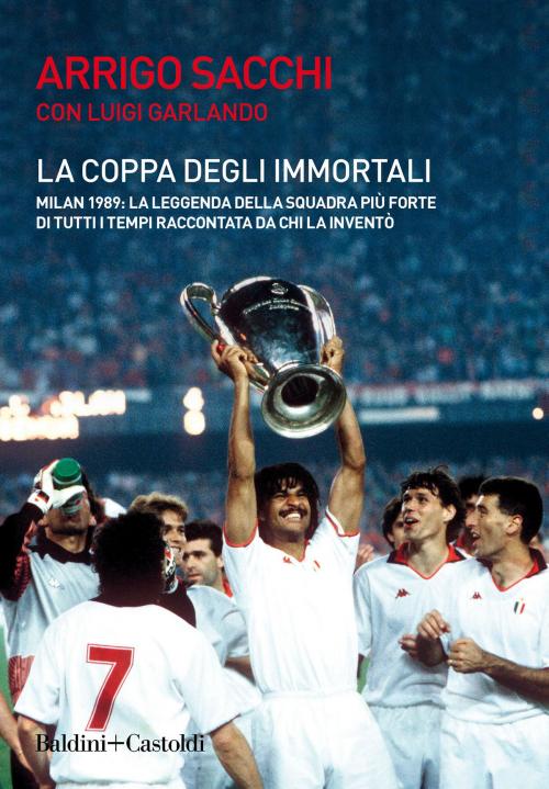 Cover of the book La coppa degli immortali by Arrigo Sacchi, Baldini&Castoldi
