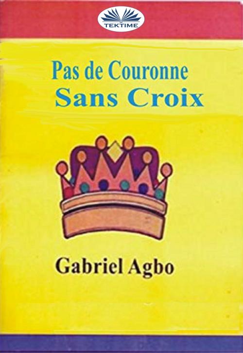 Cover of the book Pas De Couronne Sans Croix by Gabriel Agbo, Tektime