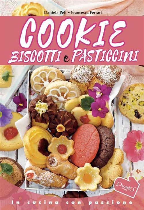 Cover of the book Cookie, Biscotti e Pasticcini by Daniela Peli, Francesca Ferrari, Quadò Editrice