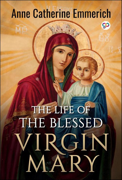 Cover of the book The Life of the Blessed Virgin Mary by Anne Catherine Emmerich, GENERAL PRESS