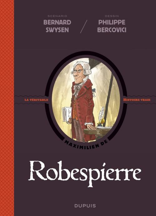 Cover of the book La véritable histoire vraie - tome 4 - Robespierre by Bernard Swysen, Dupuis