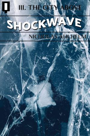 Cover of the book Shockwave 03: The City Above by Nicholas Ahlhelm