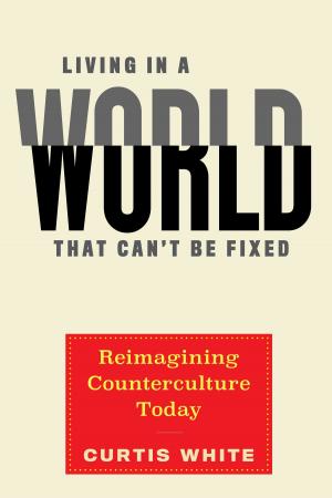 Cover of the book Living in a World that Can't Be Fixed by Nato Thompson