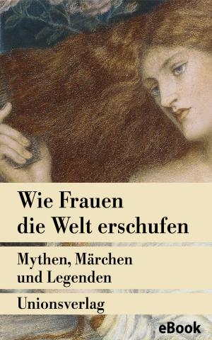 Cover of the book Wie Frauen die Welt erschufen by Amélie Schenk, Galsan Tschinag