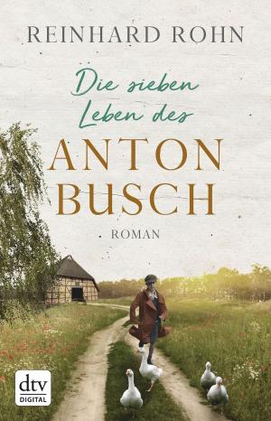 Cover of the book Die sieben Leben des Anton Busch by Dietmar Bittrich