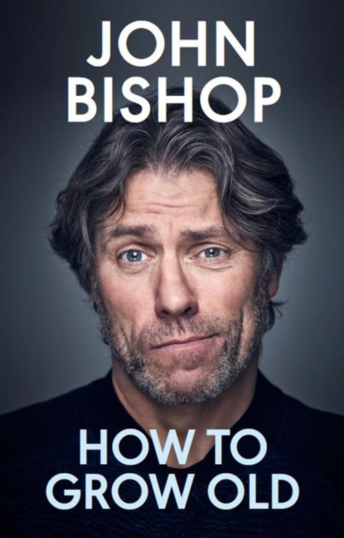 Cover of the book How to Grow Old by John Bishop, Ebury Publishing