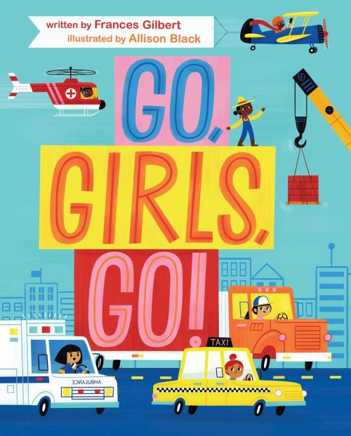 Cover of the book Go, Girls, Go! by Frances Gilbert, Beach Lane Books