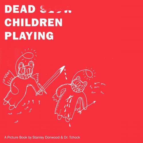 Cover of the book Dead Children Playing by Stanley Donwood, Dr. Tchock, Verso Books