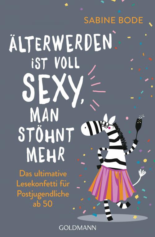 Cover of the book Älterwerden ist voll sexy, man stöhnt mehr by Sabine Bode, Goldmann Verlag