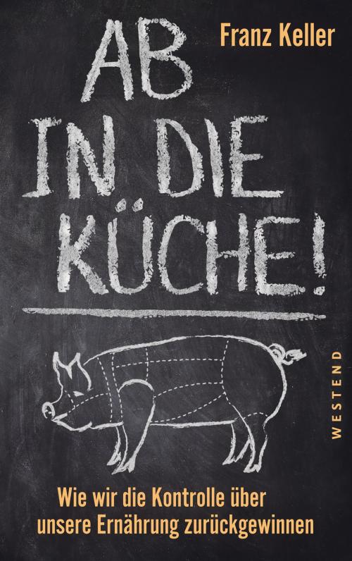 Cover of the book Ab in die Küche! by Franz Keller, Westend Verlag