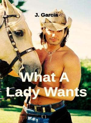 Cover of the book What A Lady Wants by J. Garcia