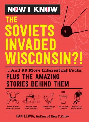 Cover of the book Now I Know: The Soviets Invaded Wisconsin?! by Paul Hanstedt