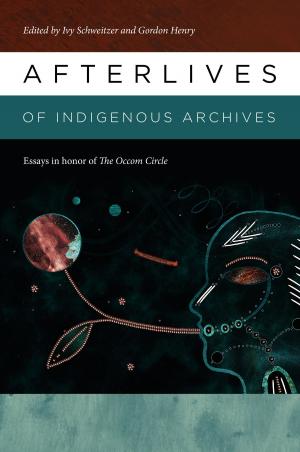 Cover of the book Afterlives of Indigenous Archives by Forrester A. Lee, James S. Pringle