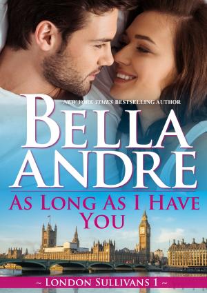 Cover of the book As Long As I Have You (London Sullivans 1) by Bella Andre, Lucy Kevin