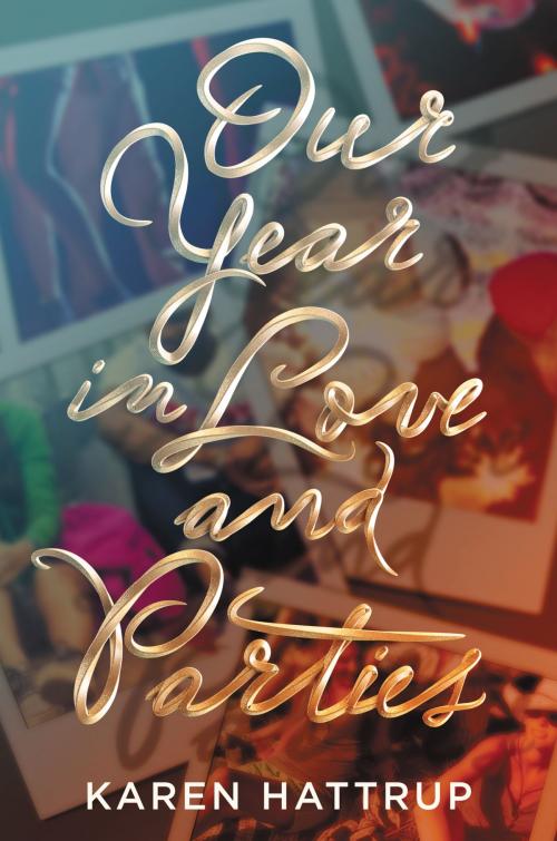 Cover of the book Our Year in Love and Parties by Karen Hattrup, HarperTeen