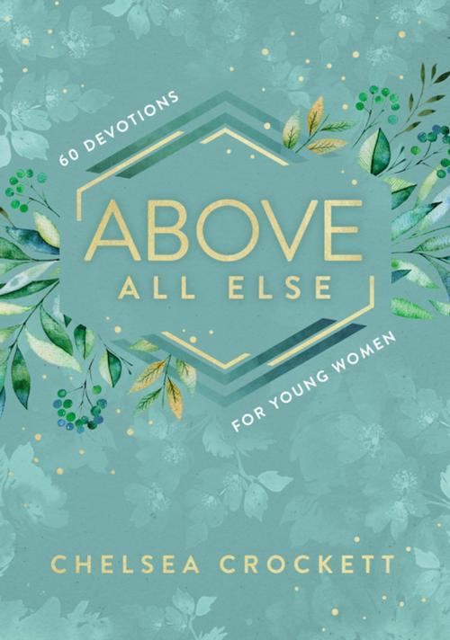Cover of the book Above All Else by Chelsea Crockett, Zondervan