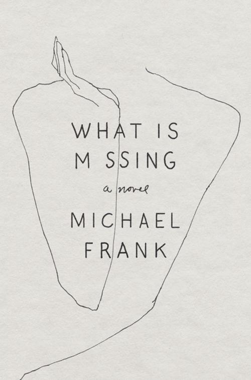 Cover of the book What Is Missing by Michael Frank, Farrar, Straus and Giroux